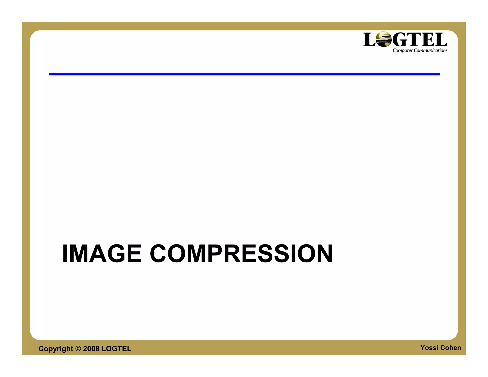 IMAGE COMPRESSION


Copyright © 2008 LOGTEL   Yossi Cohen
 