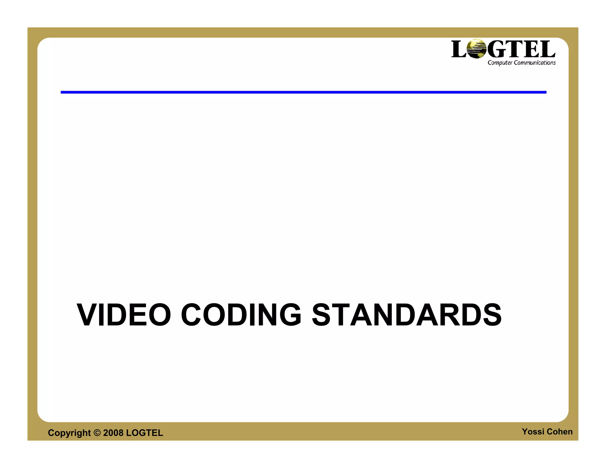 VIDEO CODING STANDARDS


Copyright © 2008 LOGTEL       Yossi Cohen
 