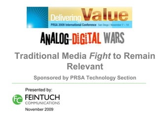 Traditional Media Fight to Remain
             Relevant
      Sponsored by PRSA Technology Section

  Presented by:



  November 2009
 