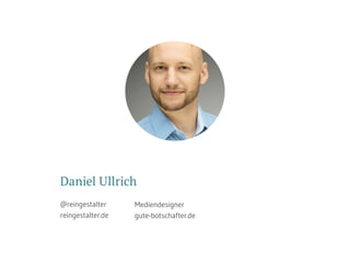 Daniel Ullrich
@reingestalter
reingestalter.de
Mediendesigner
gute-botschafter.de
 