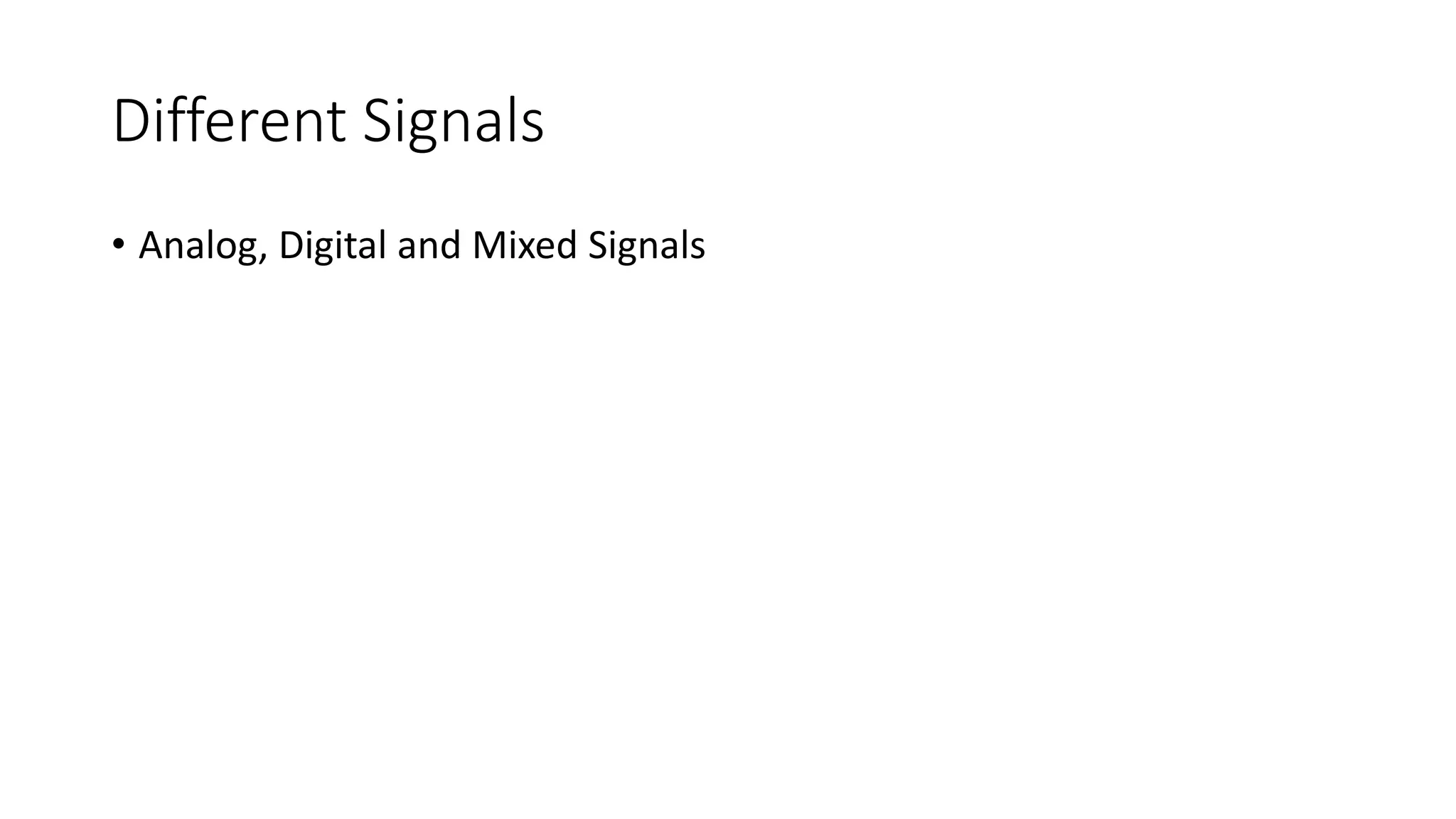 Different Signals
• Analog, Digital and Mixed Signals
 