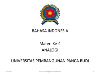 BAHASA INDONESIA
Materi Ke-4
ANALOGI
2/4/2013 1Team Teaching Bahasa Indonesia
UNIVERSITAS PEMBANGUNAN PANCA BUDI
 