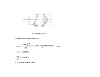 Fuente FPInnovation
b) Determinación de las tensiones:
σmax
Pmax
l
8
⋅
d
2
⋅
EIx
E10 E290+ E30+ E490+ E50+( )
5
⋅:= Ec. 5.43
σmax 3.796MPa=
kgf
cm
2
0.098MPa=
c ) Rigidez al corte del panel:
 