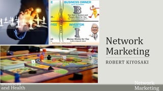 Network
Marketing
ROBERT KIYOSAKI
Business
and Health
Network
Marketing
 