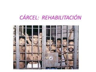 CÁRCEL: REHABILITACIÓN
 