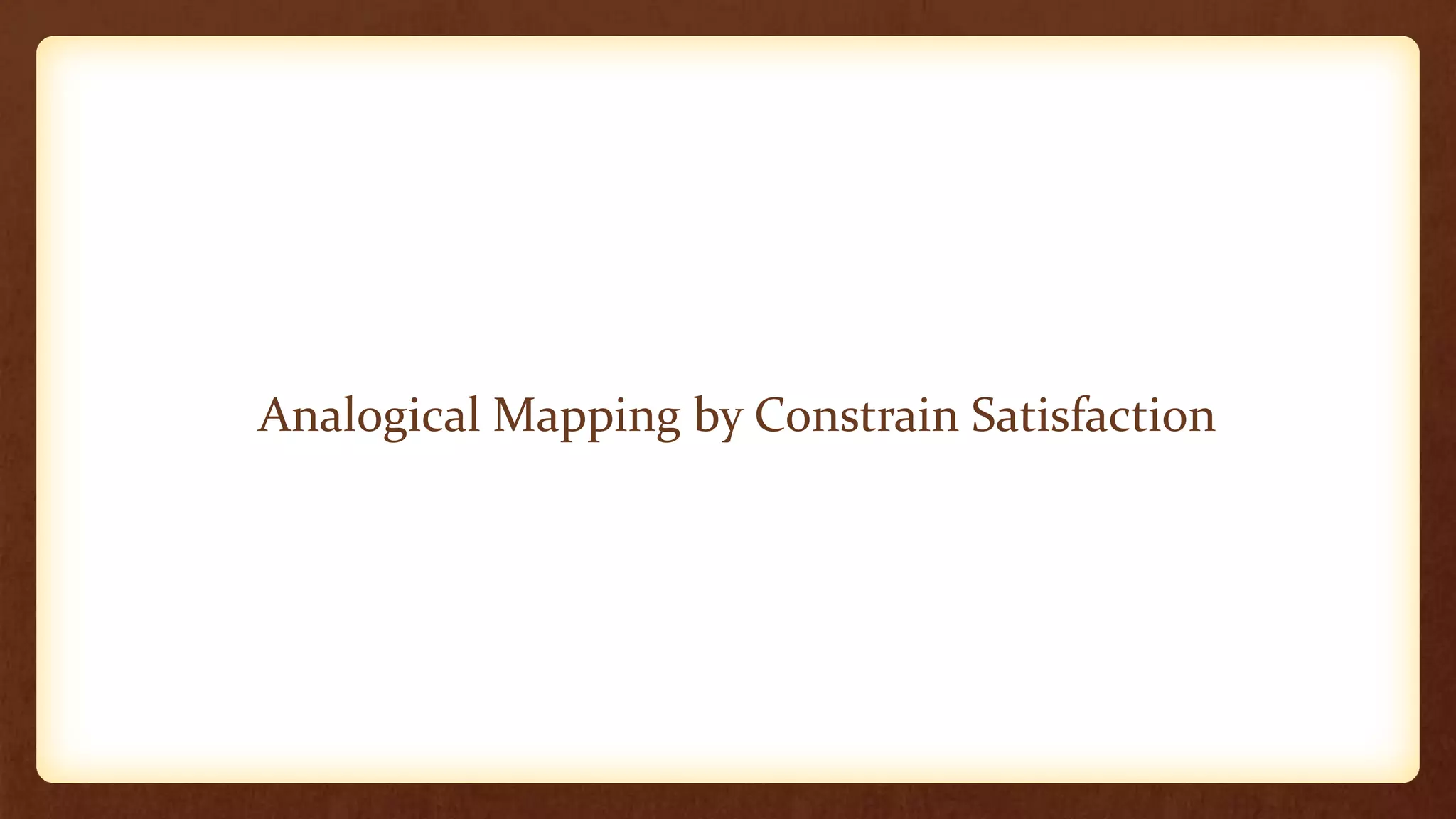 Analogical Mapping by Constrain Satisfaction
 