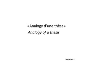 «Analogy d’une thèse»
Analogy of a thesis
Abdallah Z
 
