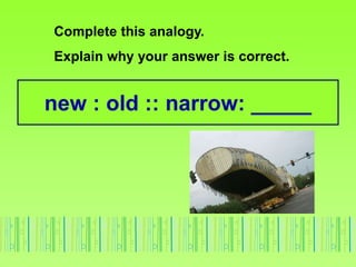 new : old :: narrow: _____
Complete this analogy.
Explain why your answer is correct.
 