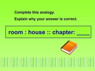 room : house :: chapter: ____
Complete this analogy.
Explain why your answer is correct.
 