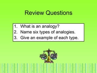 Review Questions
1. What is an analogy?
2. Name six types of analogies.
3. Give an example of each type.
 