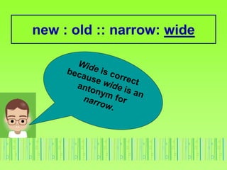 new : old :: narrow: wide
 
