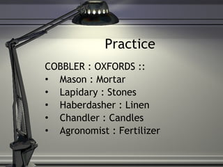 Practice COBBLER : OXFORDS :: Mason : Mortar Lapidary : Stones Haberdasher : Linen Chandler : Candles Agronomist : Fertilizer 