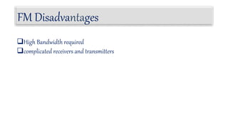 FM Disadvantages
High Bandwidth required
complicated receivers and transmitters
 