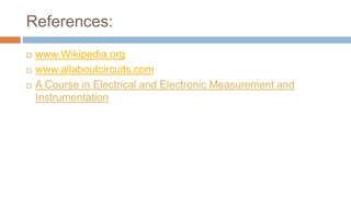 References:




www.Wikipedia.org
www.allaboutcircuits.com
A Course in Electrical and Electronic Measurement and
Instrumentation

 