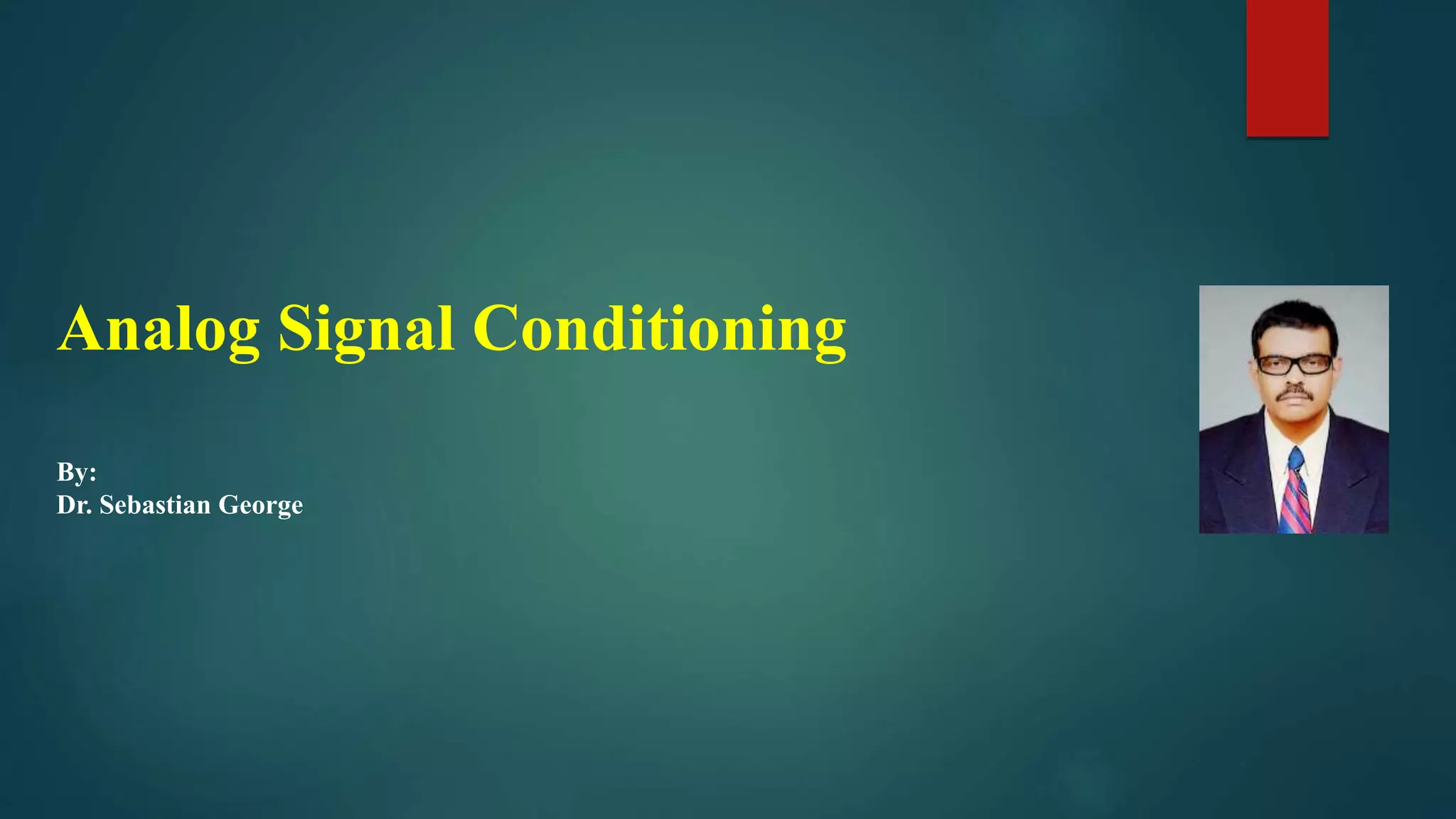 Analog Signal Conditioning
By:
Dr. Sebastian George