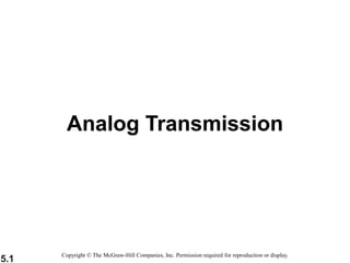 5.1
Analog Transmission
Copyright © The McGraw-Hill Companies, Inc. Permission required for reproduction or display.
 