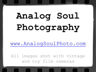 Analog Soul Photography www.AnalogSoulPhoto.com All images shot with vintage  and toy film cameras 