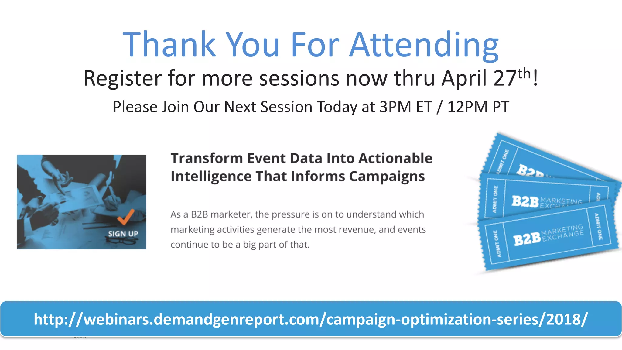 #COSeries
Thank You For Attending
http://webinars.demandgenreport.com/campaign-optimization-series/2018/
Register for more sessions now thru April 27th!
Please Join Our Next Session Today at 3PM ET / 12PM PT
 