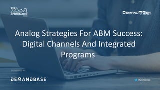 #COSeries
Analog Strategies For ABM Success:
Digital Channels And Integrated
Programs
SPONSORED BY:
 