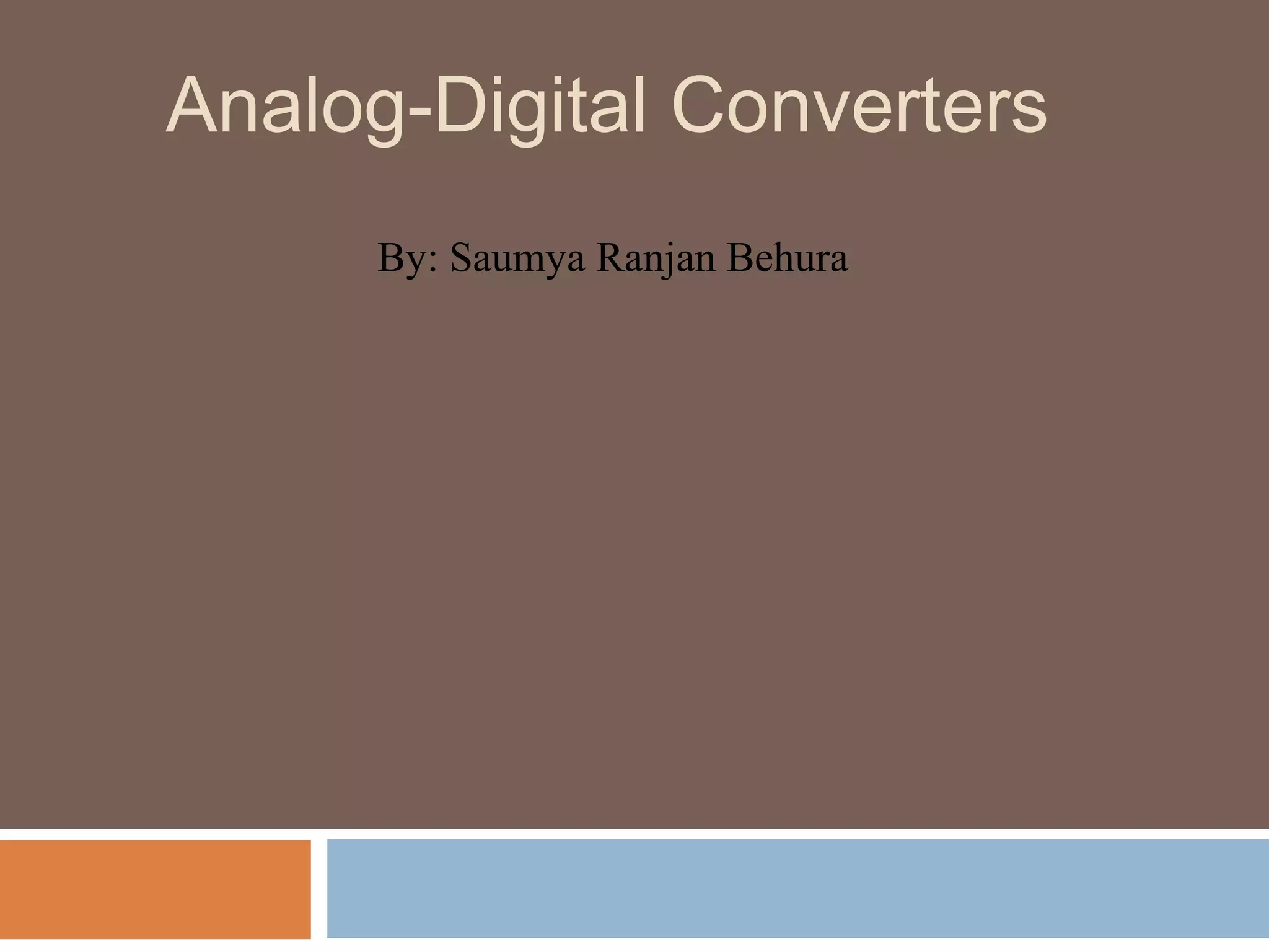 By: Saumya Ranjan Behura
Analog-Digital Converters
 