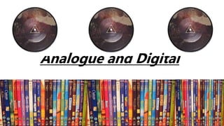 Analogue and Digital
 