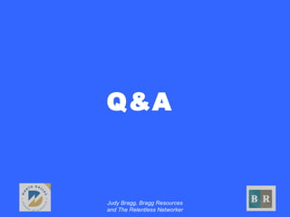 Q&A
Judy Bragg, Bragg Resources
and The Relentless Networker
 