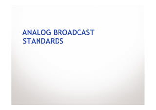 ANALOG BROADCAST
STANDARDS
 