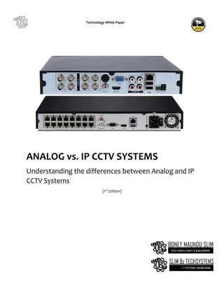 ANALOG vs. IP CCTV SYSTEMS
Understanding the differences between Analog and IP
CCTV Systems
(1st
Edition)
Technology White Paper
IMAGE
 