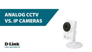 ANALOG CCTV 
VS. IP CAMERAS 
 