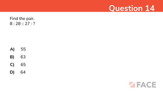 Find the pair.
8 : 28 :: 27 : ?
A)
B)
C)
D)
55
63
65
64
Question 14
 