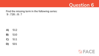 Find the missing term in the following series:
9 : 728 :: 8 : ?
A)
B)
C)
D)
512
510
511
501
Question 6
 
