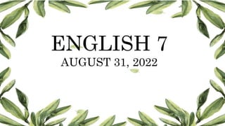 ENGLISH 7
AUGUST 31, 2022
 