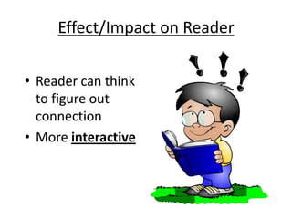 Effect/Impact on Reader
• Reader can think
to figure out
connection
• More interactive
!
 