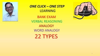 1
ONE CLICK – ONE STEP
LEARNING
BANK EXAM
VERBAL REASONING
ANALOGY
WORD ANALOGY
22 TYPES
 
