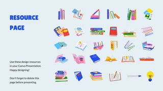 Use these design resources
in your Canva Presentation.
Happy designing!
Don't forget to delete this
page before presenting.
RESOURCE
PAGE
 