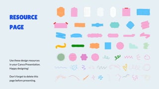 Use these design resources
in your Canva Presentation.
Happy designing!
Don't forget to delete this
page before presenting.
RESOURCE
PAGE
 