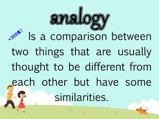  Is a comparison between 
two things that are usually 
thought to be different from 
each other but have some 
similarities. 
 