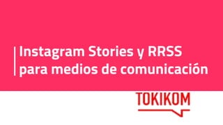 Instagram Stories y RRSS
para medios de comunicación
 
