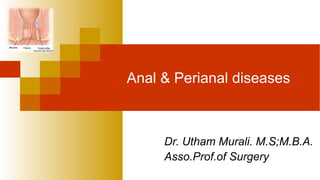 Anal & Perianal diseases
Dr. Utham Murali. M.S;M.B.A.
Asso.Prof.of Surgery
 