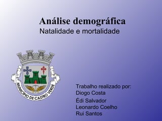 Análise demográfica Natalidade e mortalidade Trabalho realizado por: Diogo Costa Édi Salvador Leonardo Coelho Rui Santos 