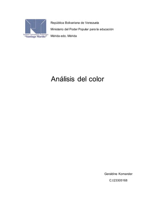 Análisis del color
Geraldine Komander
C.I:23305168
República Bolivariana de Venezuela
Ministerio del Poder Popular para la educación
Mérida edo. Mérida
 