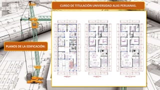 CURSO DE TITULACIÓN UNIVERSIDAD ALAS PERUANAS.
PLANOS DE LA EDIFICACIÓN:
 