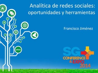 Analítica de redes sociales:
oportunidades y herramientas
Francisco Jiménez
 