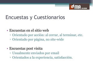 Encuestas y CuestionariosEncuestas en el sitio webOrientado por acción: al cerrar, al terminar, etc.Orientado por página, no site-wideEncuestas post visitaUsualmente enviados por emailOrientados a la experiencia, satisfacción. 