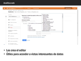 Analítica web
• Los crea el editor
• Útiles para acceder a vistas interesantes de datos
 