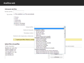 Analítica web
Filtros
• Exclusión
• Inclusión
• Mayúsculas/Minúsculas
• Buscar/reemplazar
• Avanzados
 