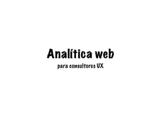 Analítica web
  para consultores UX
 