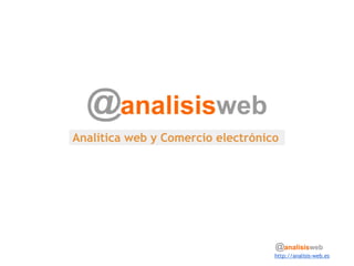 Analítica web y Comercio electrónico




                                   http://analisis-web.es
 