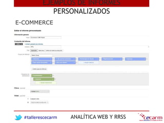 #tallerescecarm ANALÍTICA WEB Y RRSS
E-COMMERCE
EJEMPLOS DE INFORMES
PERSONALIZADOS
 