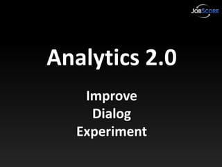 Analytics 2.0
   Improve
    Dialog
  Experiment
 